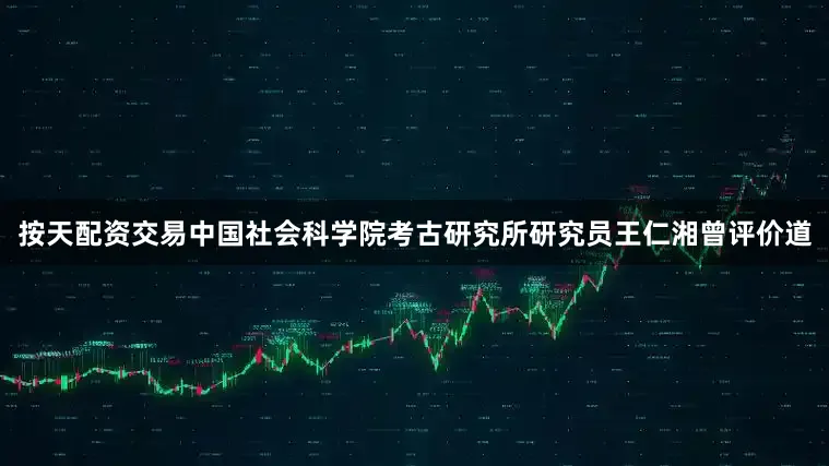 按天配资交易中国社会科学院考古研究所研究员王仁湘曾评价道