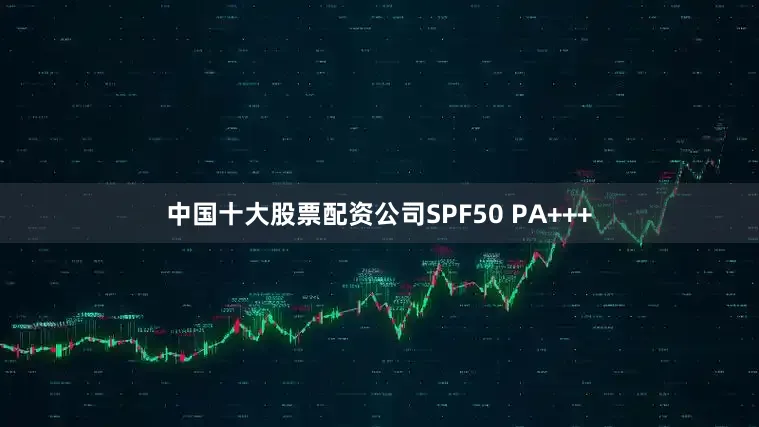中国十大股票配资公司SPF50 PA+++