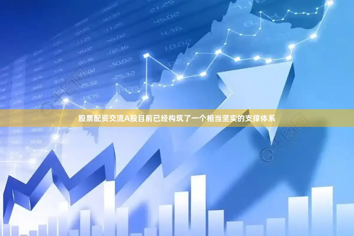 股票配资交流A股目前已经构筑了一个相当坚实的支撑体系