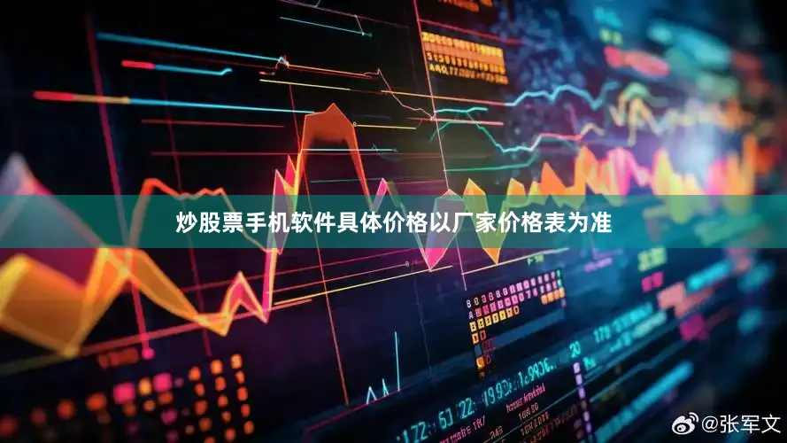 炒股票手机软件具体价格以厂家价格表为准