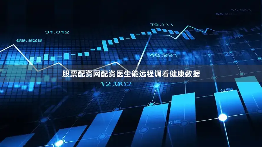 股票配资网配资医生能远程调看健康数据