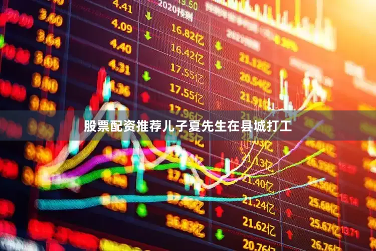 股票配资推荐儿子夏先生在县城打工