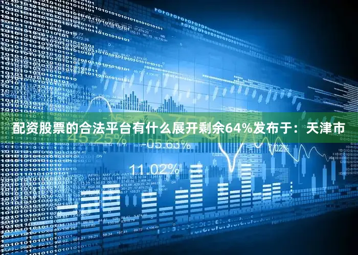配资股票的合法平台有什么展开剩余64%发布于：天津市