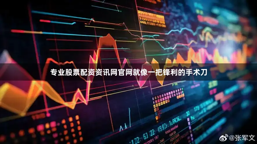 专业股票配资资讯网官网就像一把锋利的手术刀